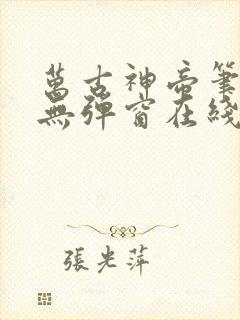 万古神帝笔趣阁无弹窗在线阅读