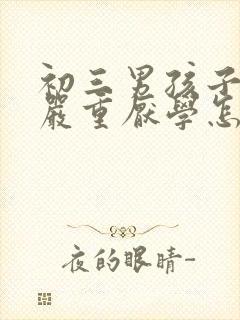 初三男孩子叛逆严重厌学怎么办
