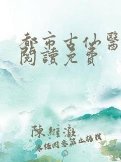 都市古仙医免费阅读免费