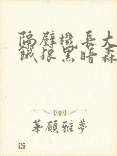 隔壁机长大叔是饿狼黑暗森林完结