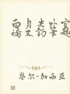 白月光外室她又娇又钓笔趣阁