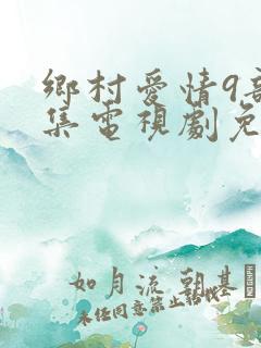 乡村爱情9部全集电视剧免费观看