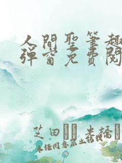 人间圣笔趣阁无弹窗免费阅读全文