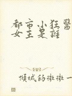 都市小狂医短剧女主是谁