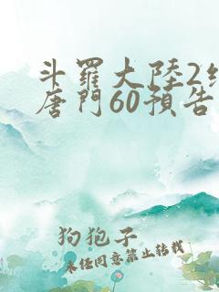 斗罗大陆2绝世唐门60预告
