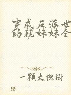 穿成反派世子爷的亲妹妹全文免费阅读