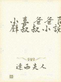 小喜 爸爸 隔壁叔叔小说阅读免费