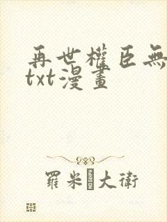 再世权臣无删减txt漫画