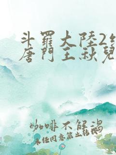 斗罗大陆2绝世唐门王秋儿