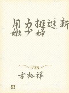 用力挺进新婚白嫩少妇