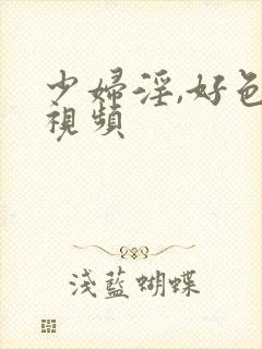 少妇淫,好色,视频