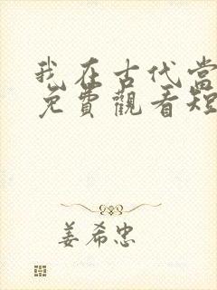 我在古代当王爷免费观看短剧