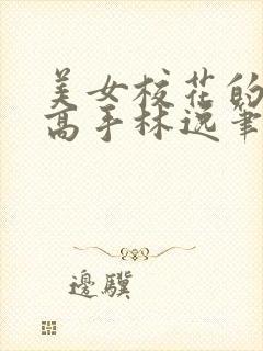 美女校花的贴身高手林逸笔趣阁