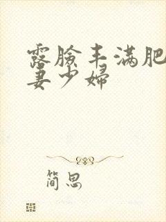 露脸丰满肥臀人妻少妇