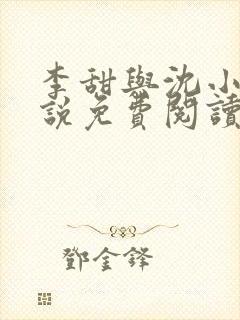 李甜与沈小峰小说免费阅读