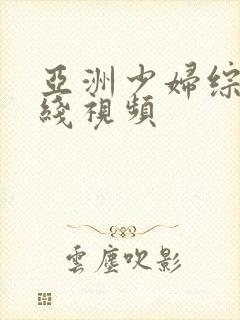 亚洲少妇综合在线视频