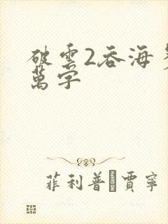 破云2吞海多少万字