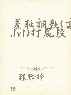 羞耻调教(高h,1v1)打屁股