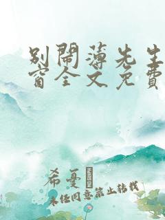 别闹薄先生无弹窗全文免费阅读