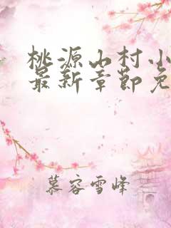 桃源山村小神医最新章节免费阅读