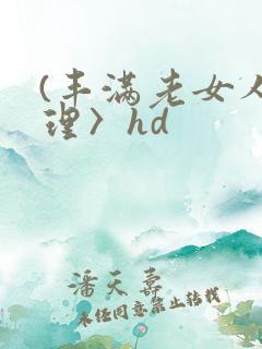 (丰满老女人伦理〉hd