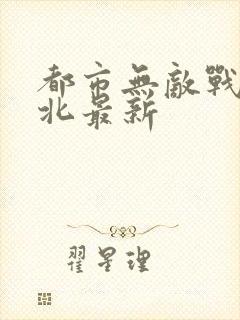 都市无敌战神林北最新