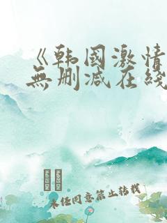 《韩国激情合集无删减在线观看》
