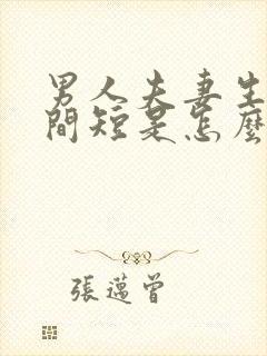 男人夫妻生活时间短是怎么回事