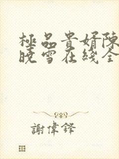 极品贵婿陈阳杨晓雪在线全文阅读