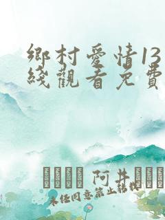 乡村爱情13在线观看免费,电视剧西瓜