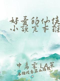 好看的仙侠玄幻小说完本推荐