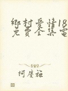 乡村爱情18部免费全集电视剧大全