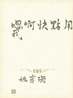 嗯啊快点用力操我