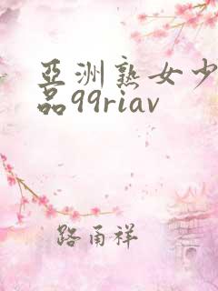 亚洲熟女少妇精品99riav