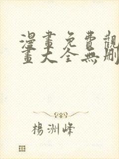 漫画免费观看漫画大全无删减
