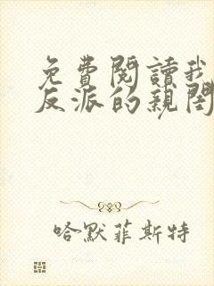 免费阅读我成了反派的亲闺女小说