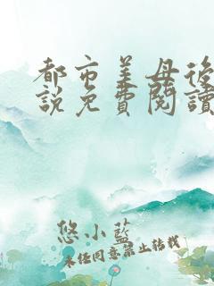 都市美母后宫小说免费阅读全文