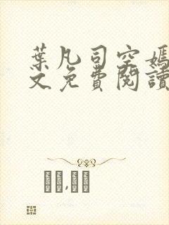 叶凡司空嫣然全文免费阅读无弹窗