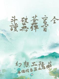 斗破苍穹全文阅读无弹窗