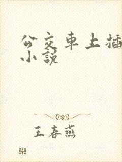 公交车上插屁眼小说