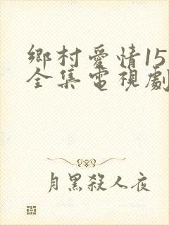 乡村爱情15部全集电视剧免费观看