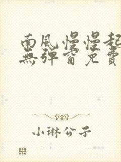 南风慢慢起全文无弹窗免费阅读