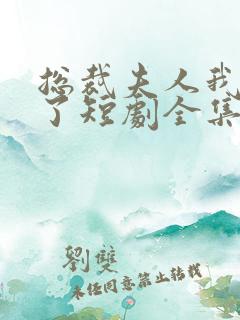 总裁夫人我当腻了短剧全集免费观看