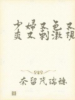 少妇又色又紧又爽又刺激视