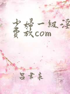 少妇一级淫片免费放com