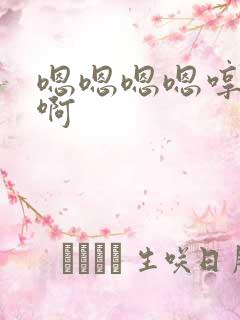 嗯嗯嗯嗯哼哼哼啊