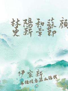 林阳和苏颜最新更新章节