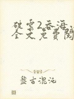 破云2吞海小说全文免费阅读