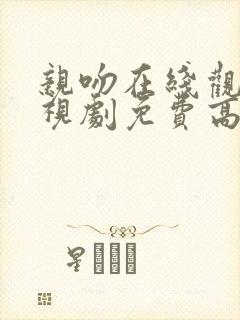 亲吻在线观看电视剧免费高清全集