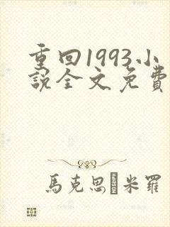 重回1993小说全文免费阅读无弹窗